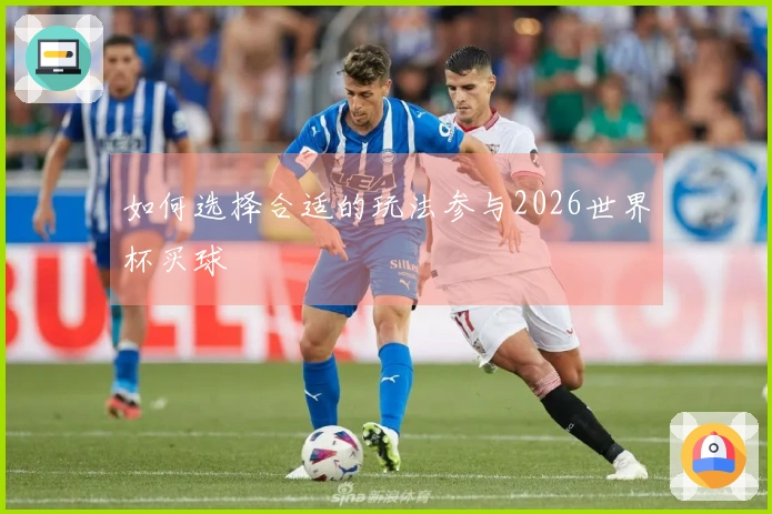 如何选择合适的玩法参与2026世界杯买球